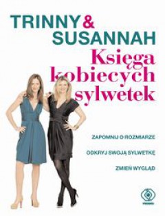 ” Trinny & Susannah. Księga kobiecych sylwetek ” Trinny Woodall, Susannah Constantine